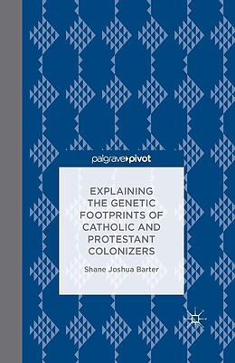 E-Book (pdf) Explaining the Genetic Footprints of Catholic and Protestant Colonizers von S. Barter