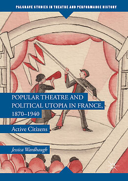 Livre Relié Popular Theatre and Political Utopia in France, 1870 1940 de Jessica Wardhaugh