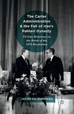 E-Book (pdf) The Carter Administration and the Fall of Iran's Pahlavi Dynasty von Javier Gil Guerrero