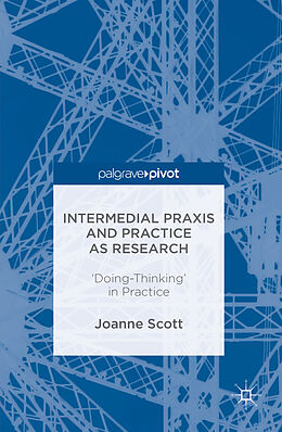Livre Relié Intermedial Praxis and Practice as Research de Joanne Scott