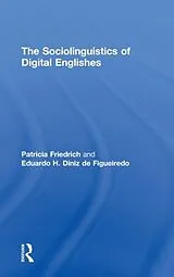 Fester Einband The Sociolinguistics of Digital Englishes von Friedrich Patricia, Eduardo Diniz de Figueiredo