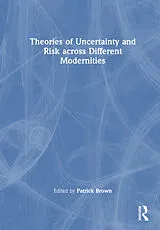Fester Einband Theories of Uncertainty and Risk across Different Modernities von Patrick (University of Amsterdam, the Nethe Brown