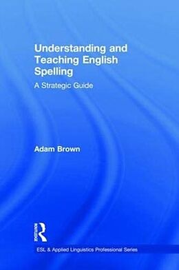 Fester Einband Understanding and Teaching English Spelling von Adam Brown