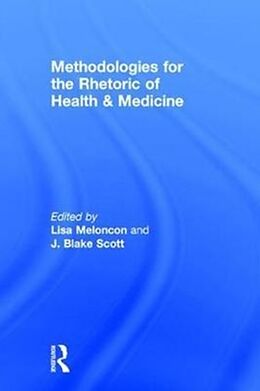 Livre Relié Methodologies for the Rhetoric of Health & Medicine de Lisa Scott, J. Blake (University of Cent Meloncon