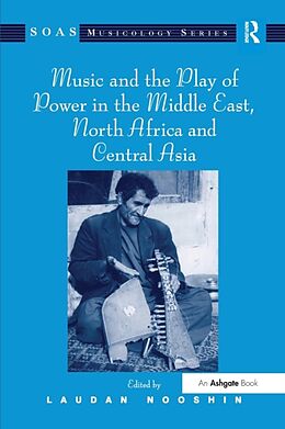Couverture cartonnée Music and the Play of Power in the Middle East, North Africa and Central Asia de Laudan Nooshin