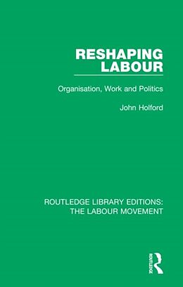 Kartonierter Einband Reshaping Labour von John Holford