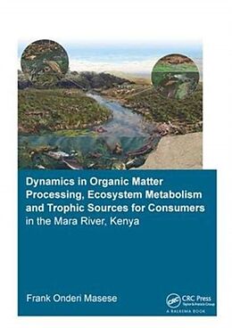 Livre Relié Dynamics in Organic Matter Processing, Ecosystem Metabolism and Tropic Sources for Consumers in the Mara River, Kenya de Frank Onderi Masese