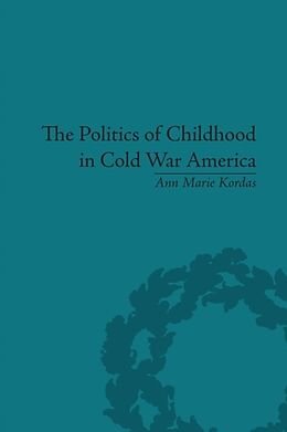 Kartonierter Einband The Politics of Childhood in Cold War America von Ann Maire Kordas
