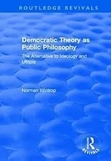 Fester Einband Democratic Theory as Public Philosophy: The Alternative to Ideology and Utopia von Wintrop Norman