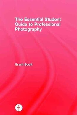 Fester Einband The Essential Student Guide to Professional Photography von Grant Scott