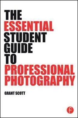 Kartonierter Einband The Essential Student Guide to Professional Photography von Grant Scott
