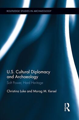 Kartonierter Einband Us Cultural Diplomacy and Archaeology von Christina Luke, Morag Kersel