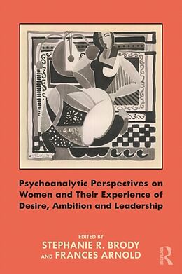 Kartonierter Einband Psychoanalytic Perspectives on Women and Their Experience of Desire, Ambition and Leadership von Stephanie Arnold, Frances Brody