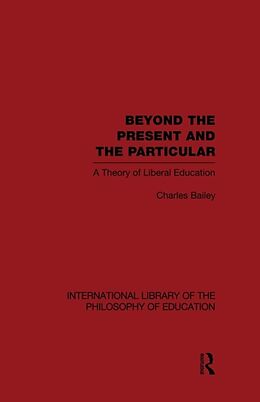 Kartonierter Einband Beyond the Present and the Particular (International Library of the Philosophy of Education Volume 2) von Charles H Bailey