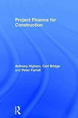 Fester Einband Project Finance for Construction von Anthony Higham, Carl Bridge, Peter Farrell