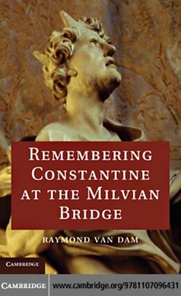 E-Book (pdf) Remembering Constantine at the Milvian Bridge von Raymond van Dam