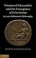 E-Book (pdf) Potamo of Alexandria and the Emergence of Eclecticism in Late Hellenistic Philosophy von Myrto Hatzimichali