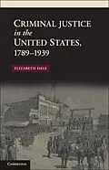 E-Book (pdf) Criminal Justice in the United States, 1789-1939 von Elizabeth Dale