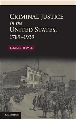 E-Book (pdf) Criminal Justice in the United States, 1789-1939 von Elizabeth Dale