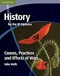 E-Book (pdf) History for the IB Diploma: Causes, Practices and Effects of Wars von Mike Wells