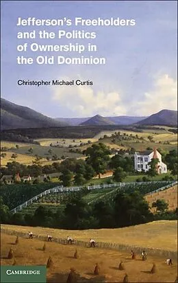 E-Book (epub) Jefferson's Freeholders and the Politics of Ownership in the Old Dominion von Christopher Michael Curtis