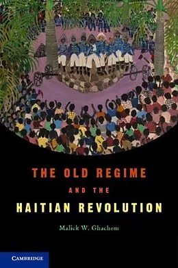 E-Book (pdf) Old Regime and the Haitian Revolution von Malick W. Ghachem
