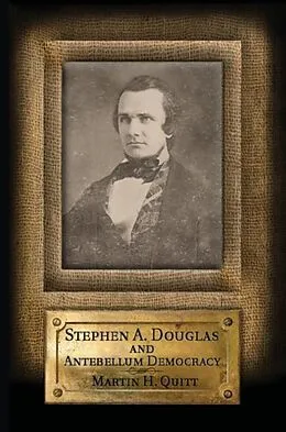 PDF Stephen A. Douglas and Antebellum Democracy von Martin H. Quitt