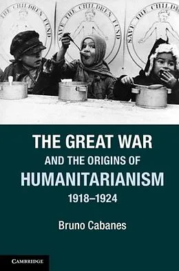E-Book (pdf) Great War and the Origins of Humanitarianism, 1918-1924 von Bruno Cabanes