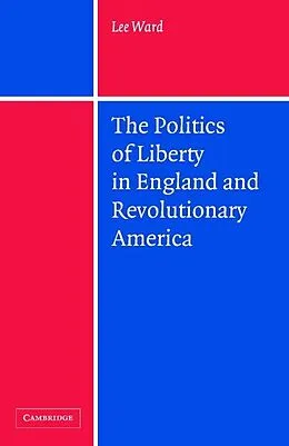 E-Book (epub) Politics of Liberty in England and Revolutionary America von Lee Ward