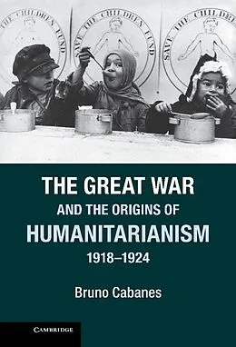 E-Book (epub) Great War and the Origins of Humanitarianism, 1918-1924 von Bruno Cabanes
