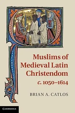 E-Book (pdf) Muslims of Medieval Latin Christendom, c.1050-1614 von Brian A. Catlos
