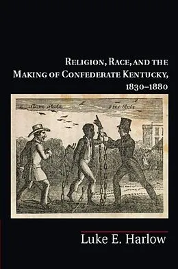E-Book (pdf) Religion, Race, and the Making of Confederate Kentucky, 1830-1880 von Luke E. Harlow