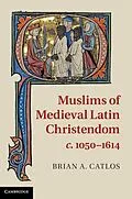 ePUB Muslims of Medieval Latin Christendom, c.1050-1614 von Brian A. Catlos