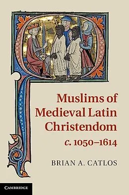 ePUB Muslims of Medieval Latin Christendom, c.1050-1614 von Brian A. Catlos