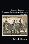 E-Book (epub) Religion, Race, and the Making of Confederate Kentucky, 1830-1880 von Luke E. Harlow