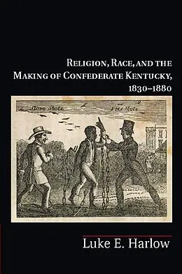 E-Book (epub) Religion, Race, and the Making of Confederate Kentucky, 1830-1880 von Luke E. Harlow