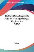 Couverture cartonnée Histoire De La Guerre De Mil Sept Cent Quarante Et Un, Part 1-2 (1756) de Voltaire