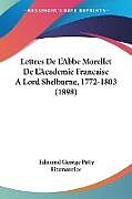 Couverture cartonnée Lettres De L'Abbe Morellet De L'Academie Francaise ALord Shelburne, 1772-1803 (1898) de 