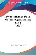 Couverture cartonnée Precis Historique De La Pretendue Eglise Francaise, Part 1 (1843) de Louis-Pierre Charon