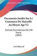 Kartonierter Einband Documents Inedits Sur Le Commerce De Marseille Au Moyen Age V2 von Louis Blancard