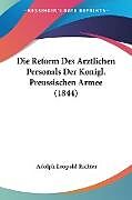 Kartonierter Einband Die Reform Des Arztlichen Personals Der Konigl. Preussischen Armee (1844) von Adolph Leopold Richter