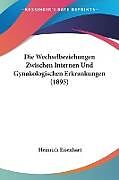 Kartonierter Einband Die Wechselbeziehungen Zwischen Internen Und Gynakologischen Erkrankungen (1895) von Heinrich Eisenhart