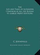 Fester Einband The Life and Times of Alexander I Emperor of All the Russias V1 (LARGE PRINT EDITION) von C. Joyneville