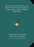 Fester Einband Recollections Of The Last Four Popes And Of Rome In Their Times (LARGE PRINT EDITION) von Cardinal Nicholas Patrick Wiseman