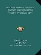 Fester Einband A Common Place Book To The Holy Bible Wherein The Substance Of Scripture Respecting Doctrine, Worship, And Manners, Is Reduced To Its Proper Heads (LARGE PRINT EDITION) von John Locke