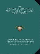 Fester Einband The First Age Of Christianity And The Church V2 (LARGE PRINT EDITION) von John Ignatius Dollinger