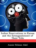 Couverture cartonnée Indian Reservations in Kansas and the Extinguishment of Their Title de Annie Heloise Abel