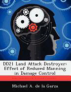 Couverture cartonnée Dd21 Land Attack Destroyer: Effect of Reduced Manning in Damage Control de Michael A. De La Garza
