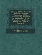 Couverture cartonnée History of the House of Austria: From the Foundation of the Monarchy by Rhodolph of Hapsburgh, to the Death of Leopold, the Second: 1218 to 1792, Volu de William Coxe