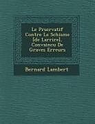 Couverture cartonnée Le Pr&#65533;servatif Contre Le Schisme [de Larri&#65533;re], Convaincu de Graves Erreurs de Bernard Lambert